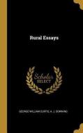 Rural Essays di George William Curtis, A. J. Downing edito da WENTWORTH PR