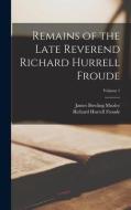 Remains of the Late Reverend Richard Hurrell Froude; Volume 1 di James Bowling Mozley, Richard Hurrell Froude edito da LEGARE STREET PR