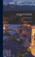 Aquitaine: A Traveller's Tales di Wickham Flower edito da LEGARE STREET PR