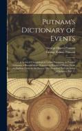 Putnam's Dictionary of Events: A Series of Chronological Tables Presenting, in Parallel Columns, a Record of the Noteworthy Events of History From th di George Palmer Putnam, George Haven Putnam edito da LEGARE STREET PR