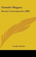 Grande-Maguet: Roman Contemporain (1888) di Catulle Mendes edito da Kessinger Publishing