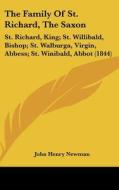 The Family of St. Richard, the Saxon: St. Richard, King; St. Willibald, Bishop; St. Walburga, Virgin, Abbess; St. Winibald, Abbot (1844) di John Henry Newman edito da Kessinger Publishing