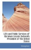 Life And Public Services Of Abraham Lincoln Sixteenth President Of The United States di Anonymous edito da Bibliolife