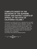 Complete Digest of the Decisions of the Supreme Court and District Courts of Appeal of the State of California Volume 7; Covering the Cases Officially di California edito da Rarebooksclub.com