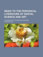 Index to the Periodical Literature of Dental Science and Art; As Presented in the English Language di Jonathan Taft edito da Rarebooksclub.com