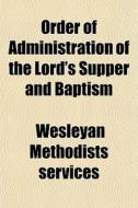 Order Of Administration Of The Lord's Su di Wesleyan Methodists Services edito da General Books