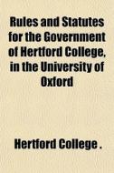 Rules And Statutes For The Government Of di Hertford College edito da General Books