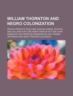 William Thornton and Negro Colonization di Arthur Prentice Rugg edito da Rarebooksclub.com