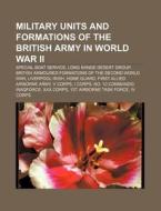 Military Units And Formations Of The British Army In World War Ii: Special Boat Service, Long Range Desert Group di Source Wikipedia edito da Books Llc, Wiki Series