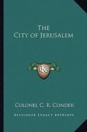 The City of Jerusalem di Colonel C. R. Conder edito da Kessinger Publishing