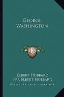 George Washington di Elbert Hubbard edito da Kessinger Publishing
