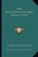 The Evolution of New Japan (1913) di Joseph H. Longford edito da Kessinger Publishing