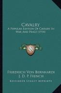 Cavalry: A Popular Edition of Cavalry in War and Peace (1914) di Friedrich Von Bernhardi edito da Kessinger Publishing