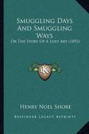 Smuggling Days and Smuggling Ways: Or the Story of a Lost Art (1892) di Henry Noel Shore edito da Kessinger Publishing