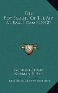 The Boy Scouts of the Air at Eagle Camp (1912) di Gordon Stuart edito da Kessinger Publishing