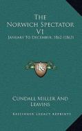 The Norwich Spectator V1: January to December, 1862 (1863) di Cundall Miller and Leavins edito da Kessinger Publishing