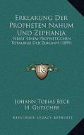 Erklarung Der Propheten Nahum Und Zephanja: Nebst Einem Prophetischen Totalbild Der Zukunft (1899) di Johann Tobias Beck edito da Kessinger Publishing