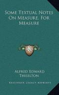 Some Textual Notes on Measure, for Measure di Alfred Edward Thiselton edito da Kessinger Publishing