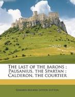 The Last Of The Barons ; Pausanius, The Spartan ; Calderon, The Courtier di Edward Bulwer Lytton Lytton edito da Nabu Press