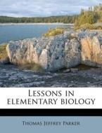 Lessons In Elementary Biology di Thomas Jeffrey Parker edito da Nabu Press