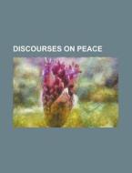 Discourses on Peace di Anonymous edito da Rarebooksclub.com
