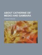 About Catherine de' Medici and Gambara di Honore De Balzac edito da Rarebooksclub.com