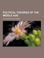 Political Theories Of The Middle Age di Otto Friedrich Von Gierke edito da Theclassics.us