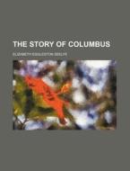 The Story of Columbus di Seelye Elizabeth Eggleston 1858-1923 edito da Rarebooksclub.com