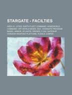 Stargate - Facilties: Area 51, Cities, E di Source Wikia edito da Books LLC, Wiki Series