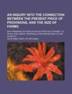 An Inquiry Into The Connection Between The Present Price Of Provisions, And The Size Of Farms; With Remarks On Population As Affected Thereby. To Whic di John Arbuthnot edito da General Books Llc