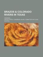 Brazos & Colorado Rivers In Texas; Hearings di United States Congress Control edito da General Books Llc