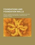 Foundations and Foundation Walls; For All Classes of Buildings, Pile Driving, Building Stones & Bricks, Pier and Wall Construction di George T. Powell edito da Rarebooksclub.com