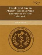 Thank God I\'m An Atheist di Susan I Belanger, Eric Chalfant edito da Proquest, Umi Dissertation Publishing