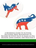 A Reference Guide to Activism Including Brief Biographies of Notable Activists Such as Jamal-Al-Din Afghani, John Lennon di Gabrielle Dantz edito da WEBSTER S DIGITAL SERV S
