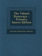 The Valiant Runaways di Gertrude Franklin Horn Atherton edito da Nabu Press