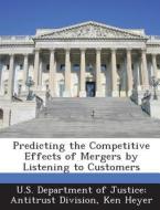 Predicting The Competitive Effects Of Mergers By Listening To Customers di Ken Heyer edito da Bibliogov