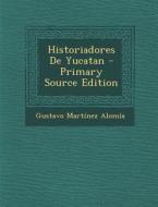 Historiadores de Yucatan di Gustavo Martinez Alomia edito da Nabu Press