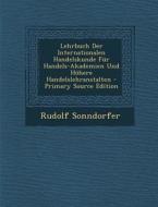 Lehrbuch Der Internationalen Handelskunde Fur Handels-Akademien Und Hohere Handelslehranstalten di Rudolf Sonndorfer edito da Nabu Press