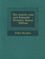 The Church Year and Kalendar - Primary Source Edition di John Dowden edito da Nabu Press