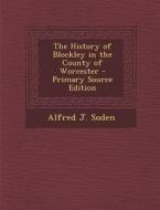 The History of Blockley in the County of Worcester - Primary Source Edition di Alfred J. Soden edito da Nabu Press