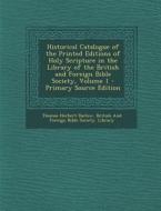 Historical Catalogue of the Printed Editions of Holy Scripture in the Library of the British and Foreign Bible Society, Volume 1 - Primary Source Edit di Thomas Herbert Darlow edito da Nabu Press