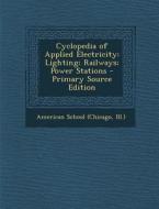 Cyclopedia of Applied Electricity: Lighting; Railways; Power Stations edito da Nabu Press