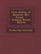 First History of Bayonne, New Jersey di Royden Page Whitcomb edito da Nabu Press