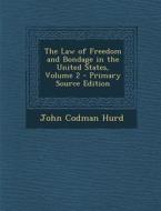 The Law of Freedom and Bondage in the United States, Volume 2 di John Codman Hurd edito da Nabu Press