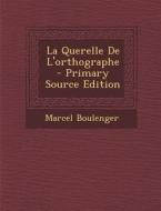 La Querelle de L'Orthographe - Primary Source Edition di Marcel Boulenger edito da Nabu Press