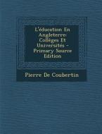 L'Education En Angleterre: Colleges Et Universites - Primary Source Edition di Pierre De Coubertin edito da Nabu Press