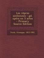Les Vepres Siciliennes: GD. Opera En 5 Actes di Verdi Giuseppe 1813-1901 edito da Nabu Press