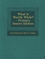 What Is Worth While? - Primary Source Edition edito da Nabu Press