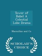Tower Of Babel A Celestial Lobe Drama - Scholar's Choice Edition edito da Scholar's Choice