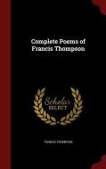 Complete Poems Of Francis Thompson di Francis Thompson edito da Andesite Press